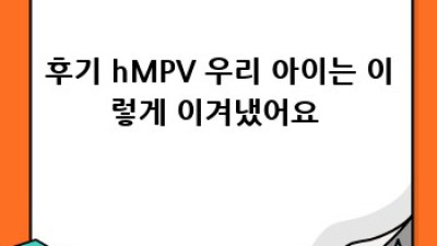 우리 아이 hMPV? 🤔 증상 진단 & 빠른 회복 꿀팁 🍯